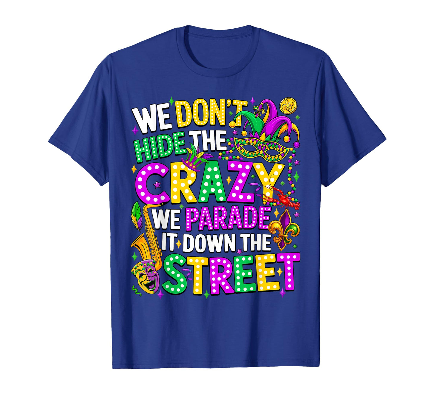 We Don't Hide Crazy We Parade It Down The Street Mardi Gras T-Shirt