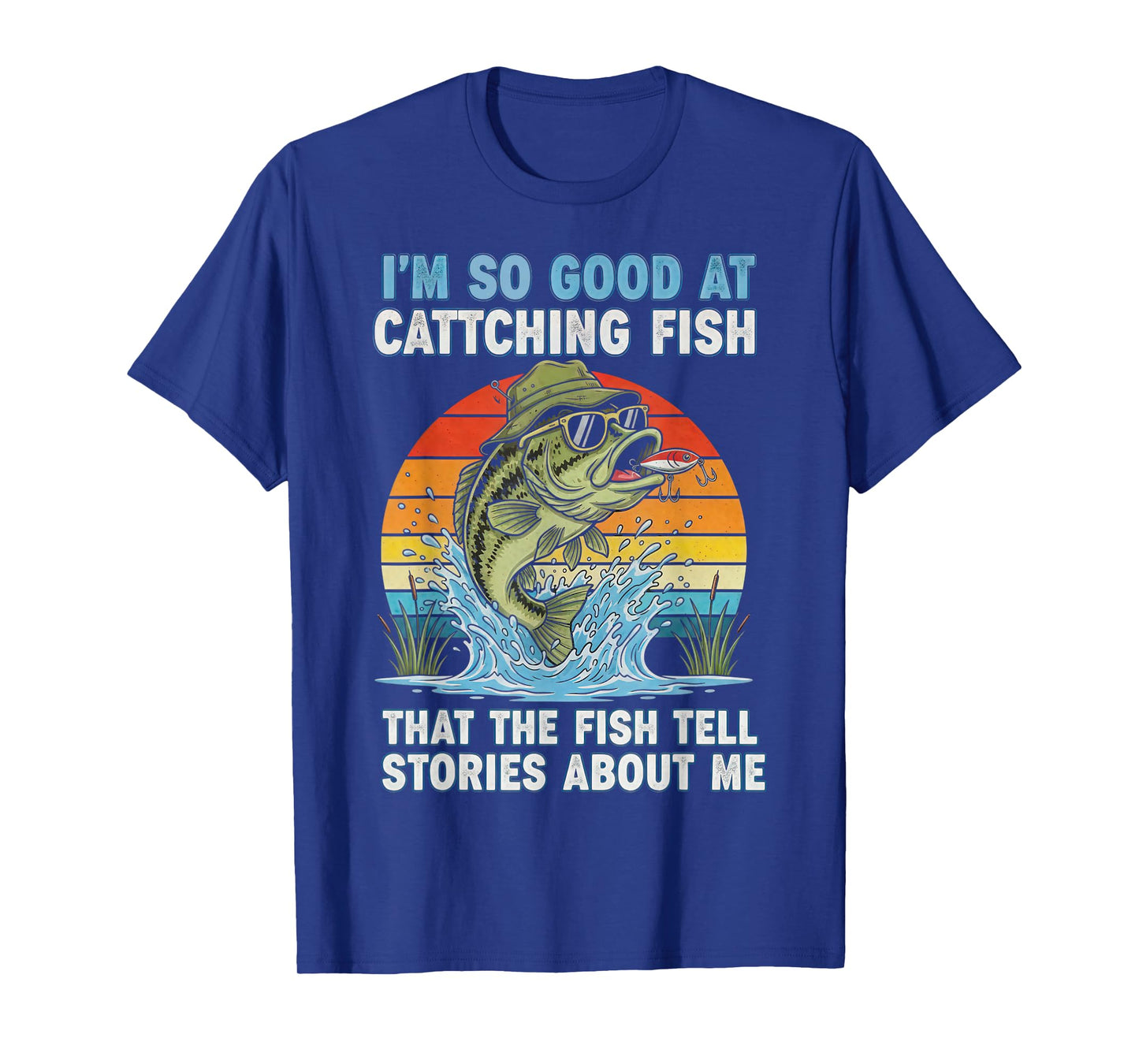 I'm So Good at Catching Fish That The Fish Tell Stories T-Shirt