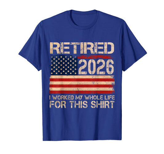 Retired 2026 I Worked My Whole Life Funny Retirement Humor T-Shirt