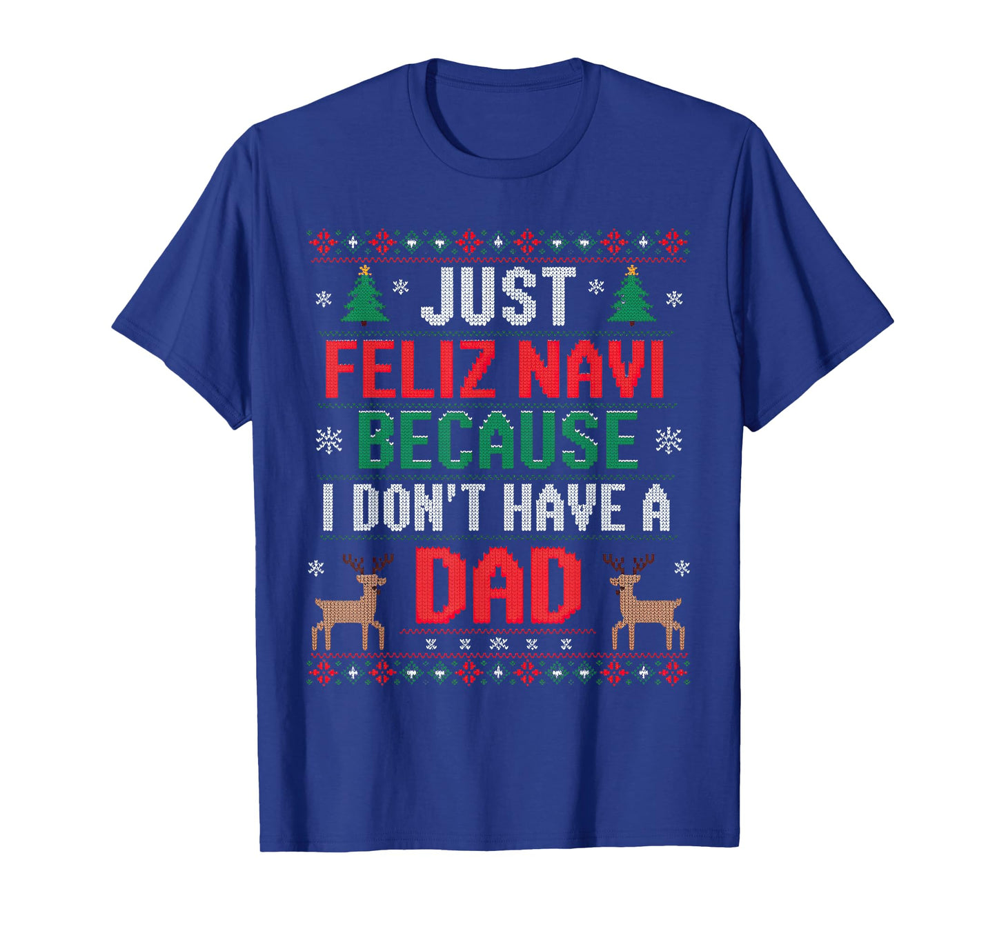 Just Feliz Navi Because I Don't Have A Dad Ugly Xmas Sweater T-Shirt