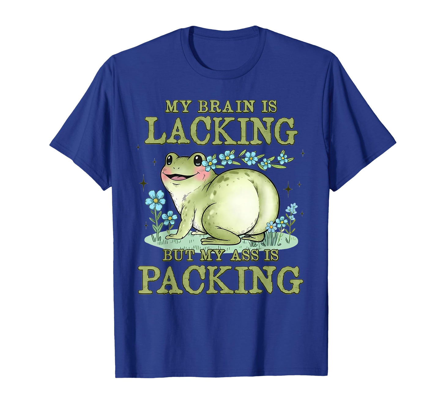 Frog My Brain is Lacking But My Ass is Packing T-Shirt