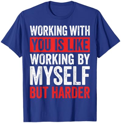 Working with You is Like Working by Myself But Harder T-Shirt - T-Shirt | Royal