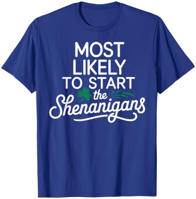 Most Likely to Start The Shenanigans Saint Patrick’s Day T-Shirt - T-Shirt | Royal