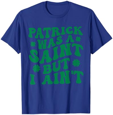 Groovy Funny St Patrick was A Saint But I Ain’t Irish Day T-Shirt - T-Shirt | Royal