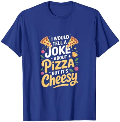 I Would Tell A Joke About Pizza But Its Cheesy T-Shirt - T-Shirt | Royal
