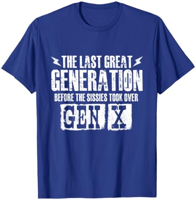 The Last Great Generation Before The Sissies - Gen X Gen Xer T-Shirt - T-Shirt | Royal