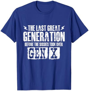 The Last Great Generation Before The Sissies - Gen X Gen Xer T-Shirt - T-Shirt | Royal