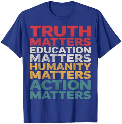 Truth Education Humanity Action Matters T-Shirt - T-Shirt | Royal