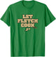 Fletcher Loyer - Let Fletch Cook - Purdue Basketball T-Shirt - T-Shirt | Irish Green