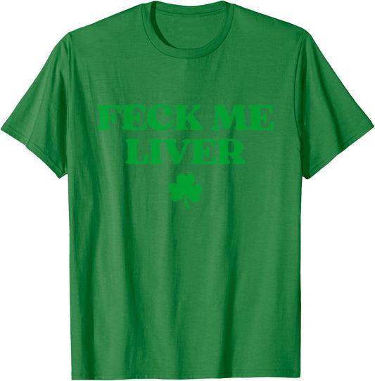 Original Feck Me Liver Shirt Funny St Patricks Day Drinking T-Shirt - T-Shirt | Irish Green