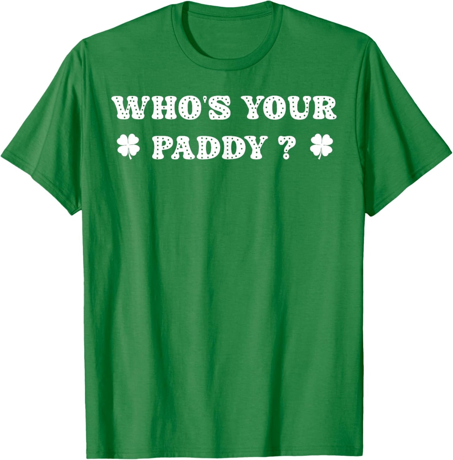 Who's Your Paddy 2026 Funny Quote St. Patrick's Day T-Shirt - T-Shirt | Irish Green