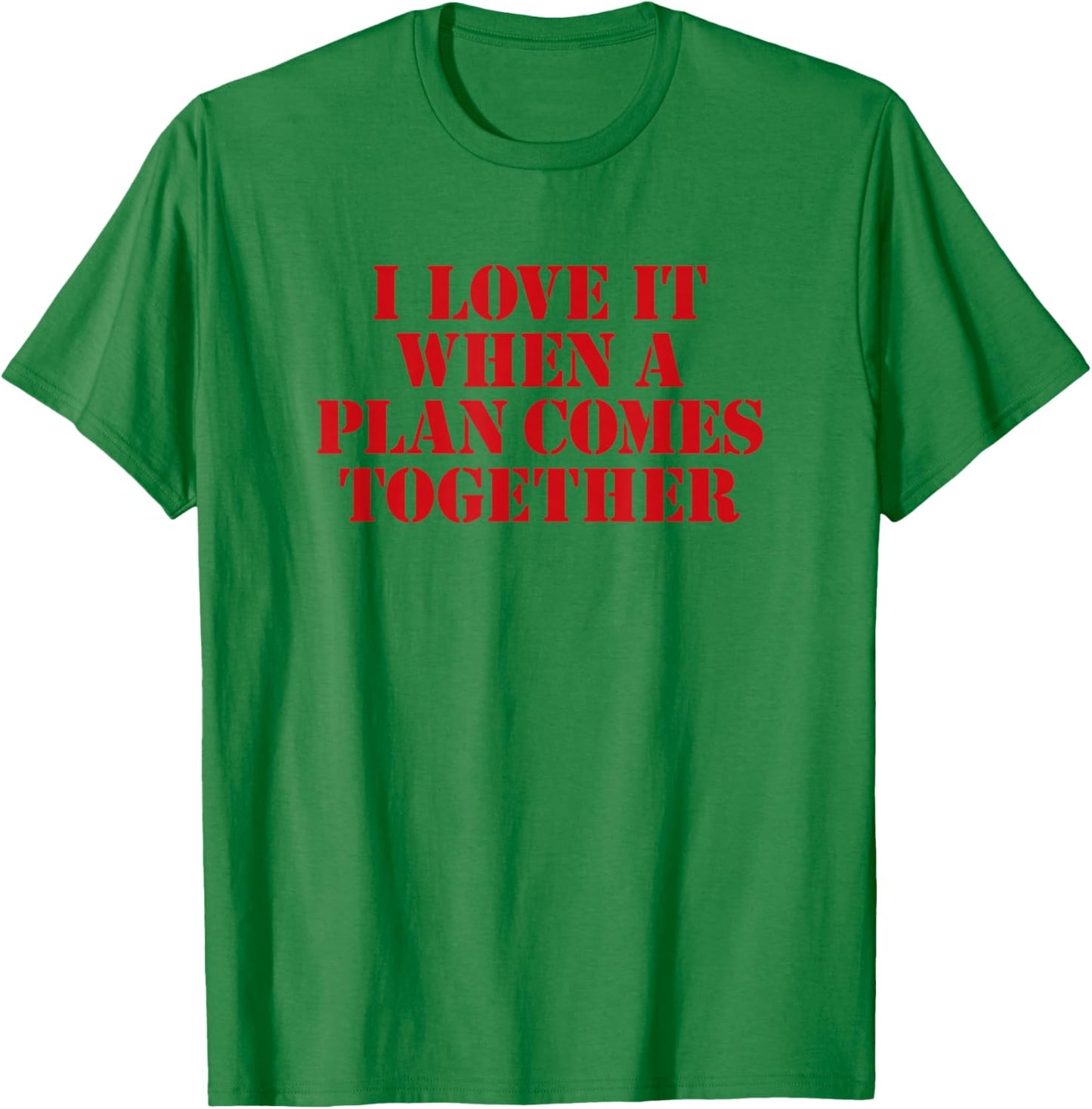 I Love IT When A Plan Comes Together T-Shirt - T-Shirt | Irish Green