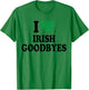 I Love Irish Goodbyes Funny St Patricks Day T-Shirt - T-Shirt | Irish Green