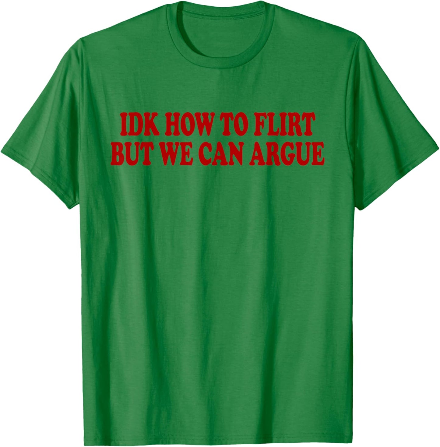 IDK How to Flirt BUT WE CAN Argue - Only Love Date Fans T-Shirt - T-Shirt | Irish Green