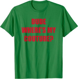 Dude Wheres My Couture T-Shirt - T-Shirt | Irish Green