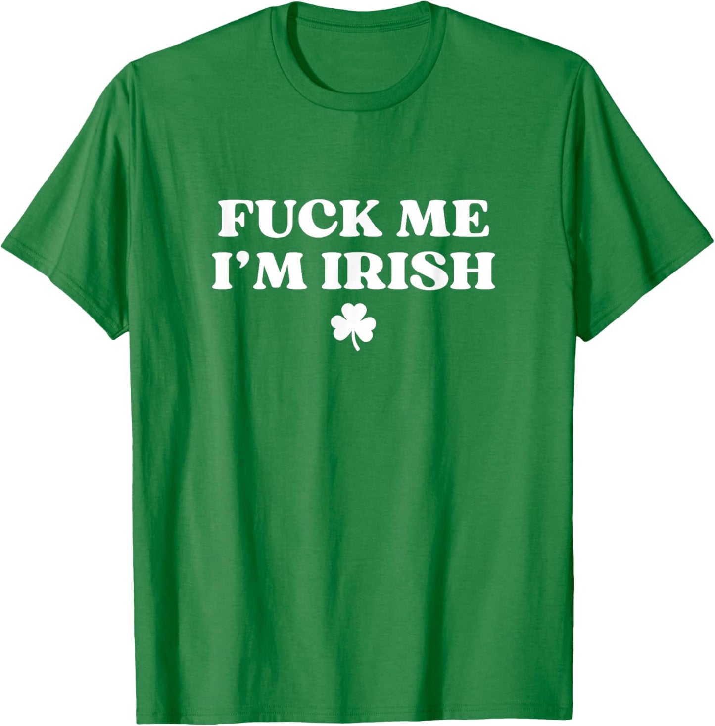 Fuck Me I'm Irish Shirt Funny St Patricks Day Shirt Irish T-Shirt - T-Shirt | Irish Green