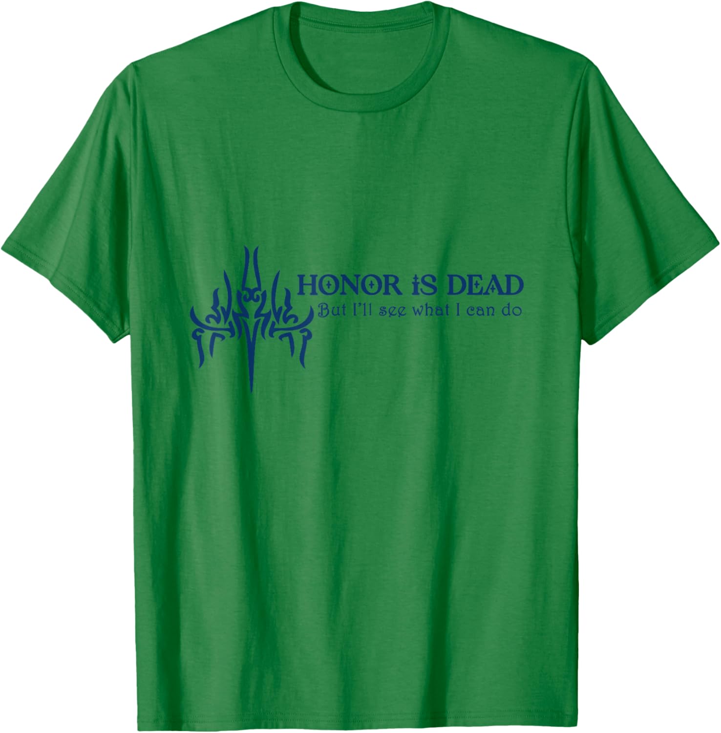 Honor is Dead. But I'll See What I Can Do T-Shirt - T-Shirt | Irish Green