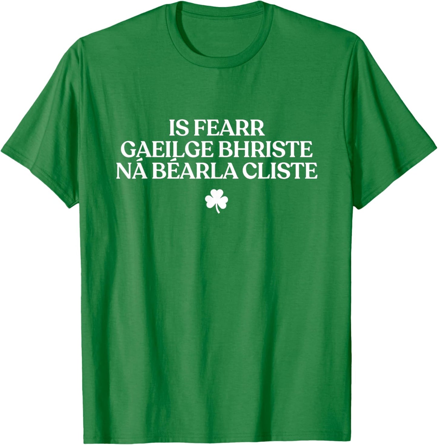 is Fearr Gaeilge Bhriste Ná Béarla Cliste Irish Republican T-Shirt - T-Shirt | Irish Green