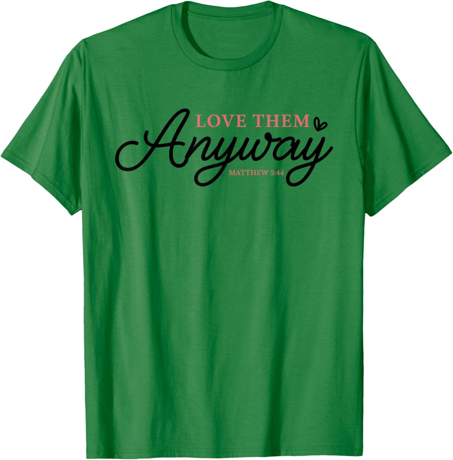 Love Them Anyway Matthew 5:44 Christian Faith T-Shirt - T-Shirt | Irish Green