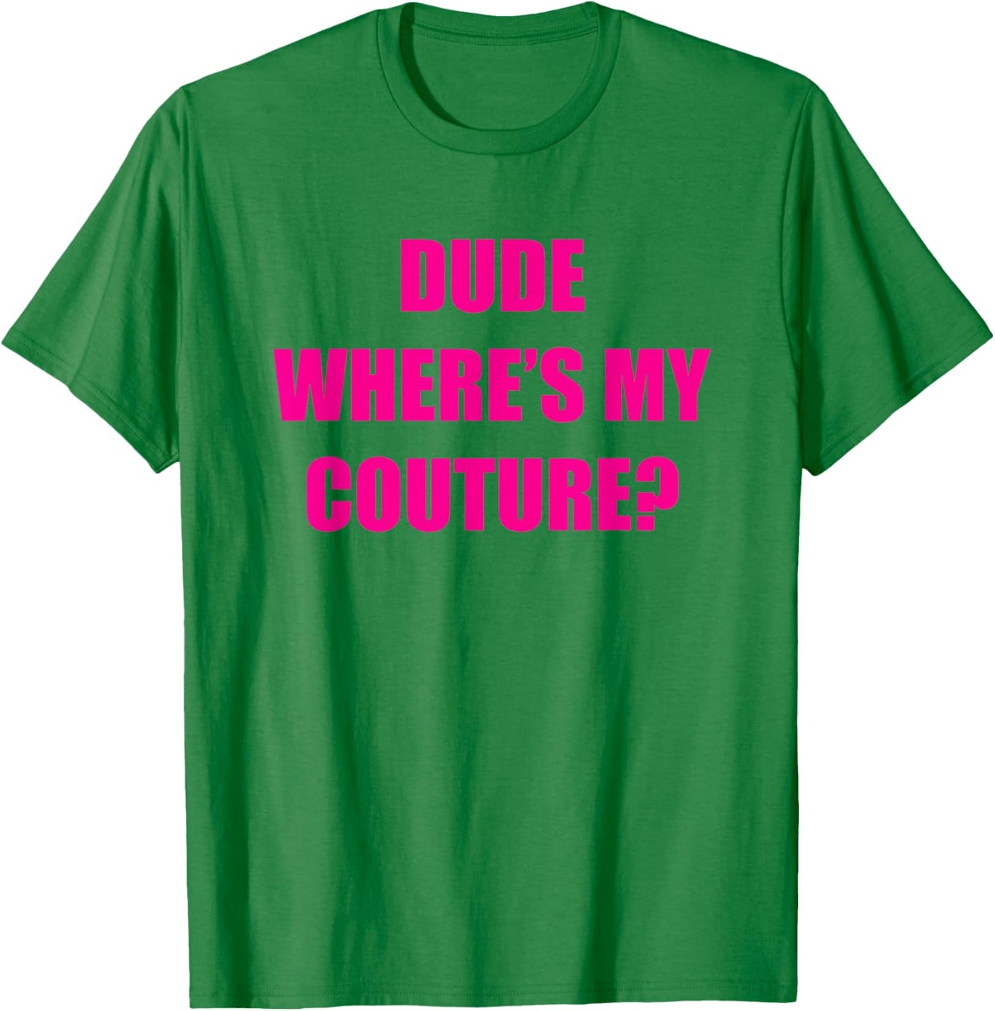 Dude Wheres My Couture T-Shirt - T-Shirt | Irish Green