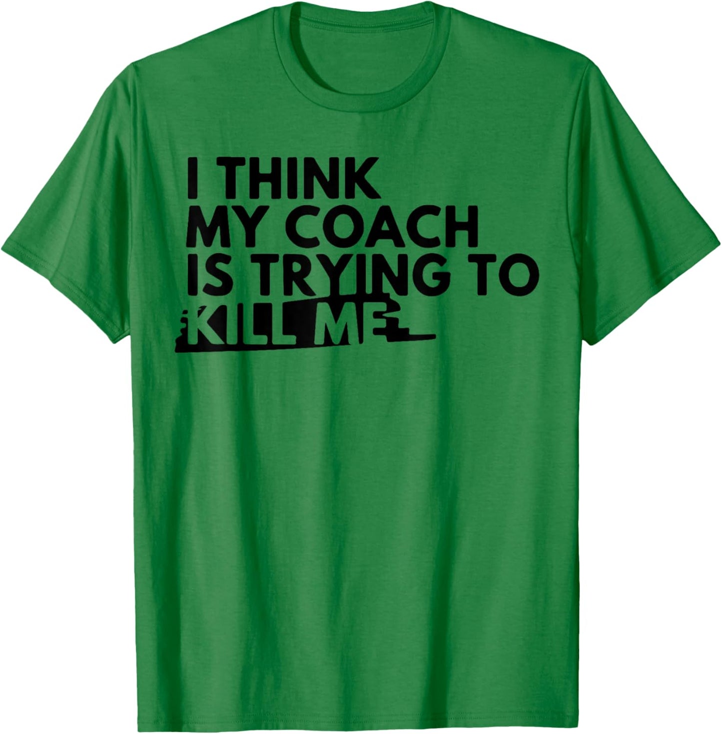 I Think My Coach is Trying to Kill Me T-Shirt - T-Shirt | Irish Green
