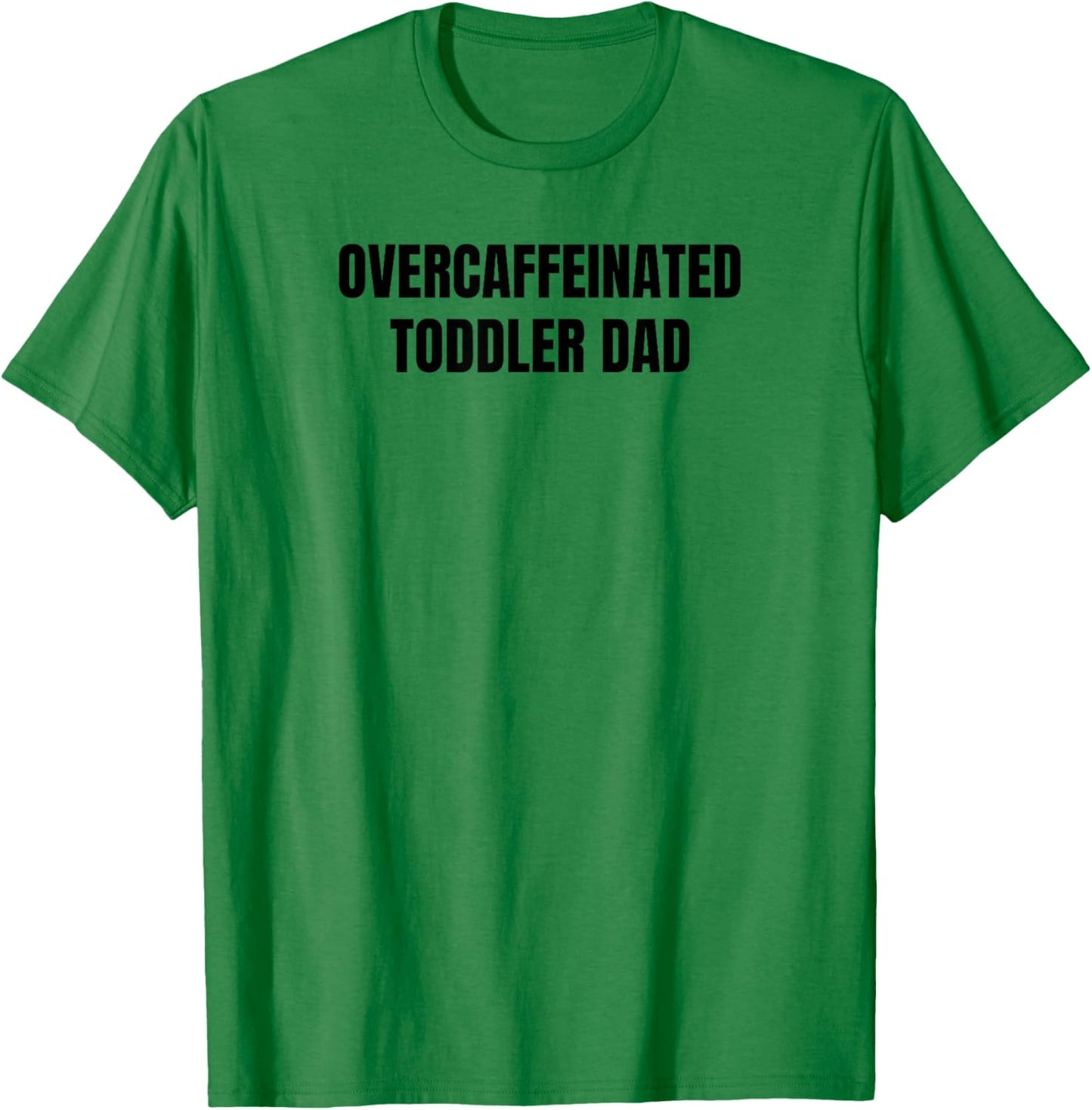 Overcaffeinated Toddler Dad T-Shirt - T-Shirt | Irish Green