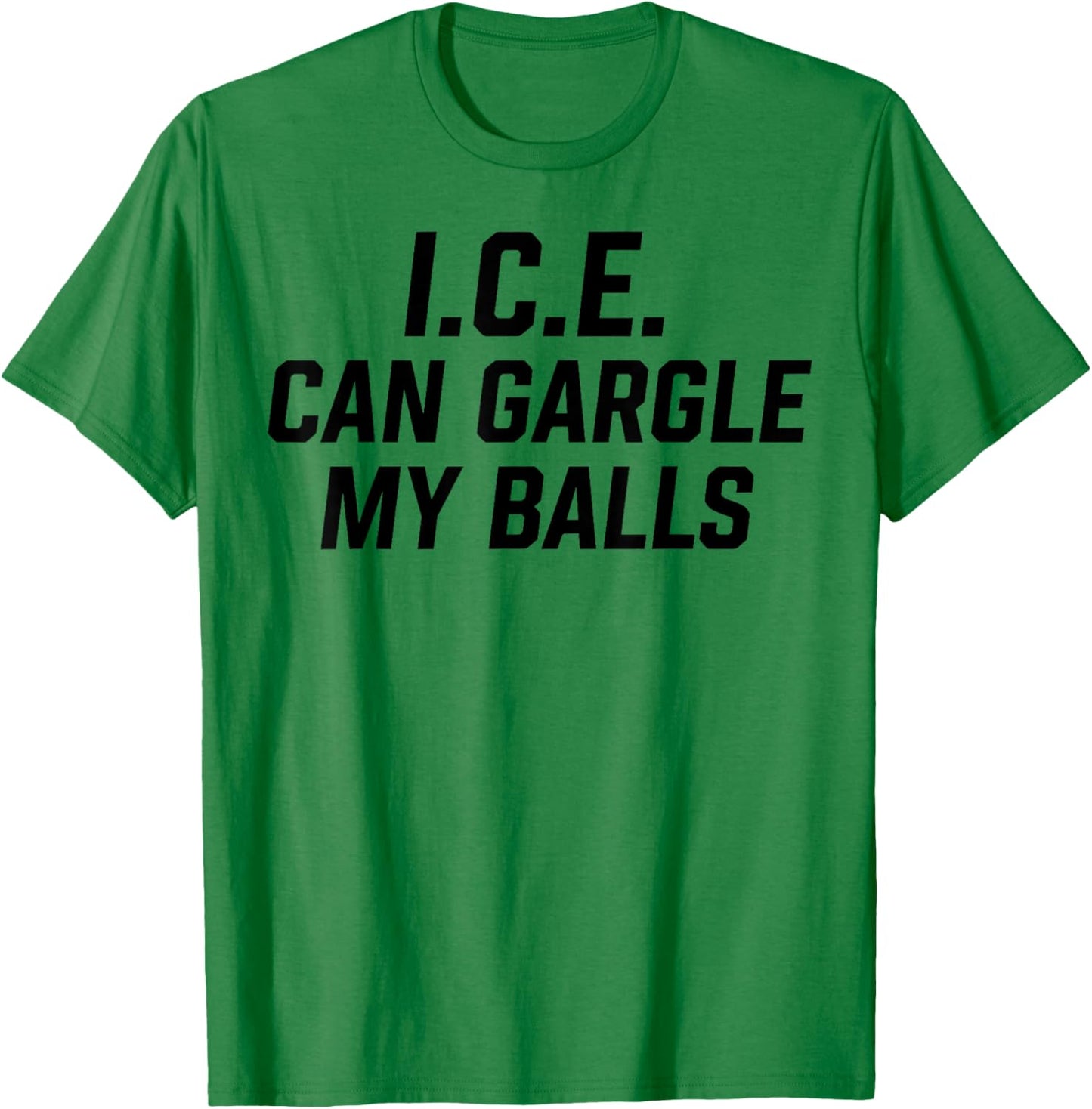 ICE Can Gargle My Balls T-Shirt - T-Shirt | Irish Green