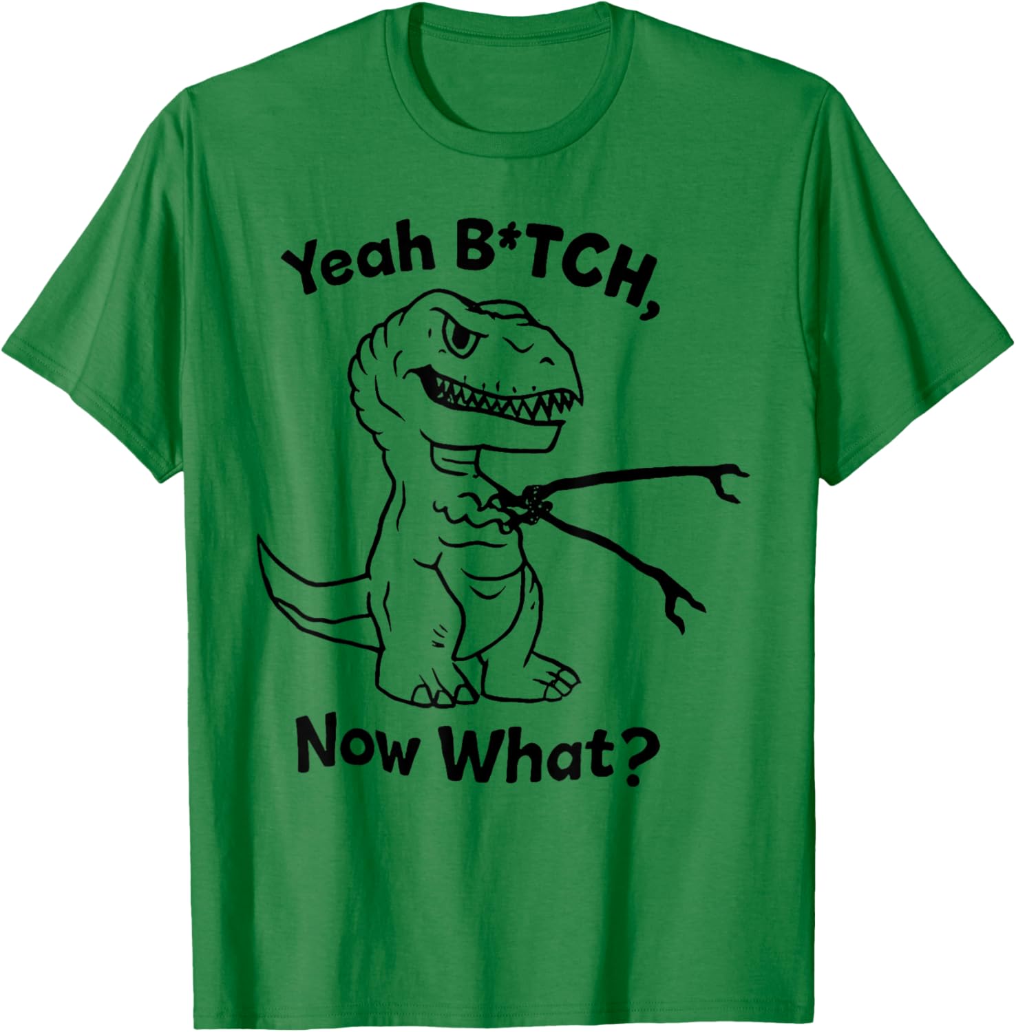 Dinosaur T rex - Yeah Bitch Now What T-Shirt - T-Shirt | Irish Green