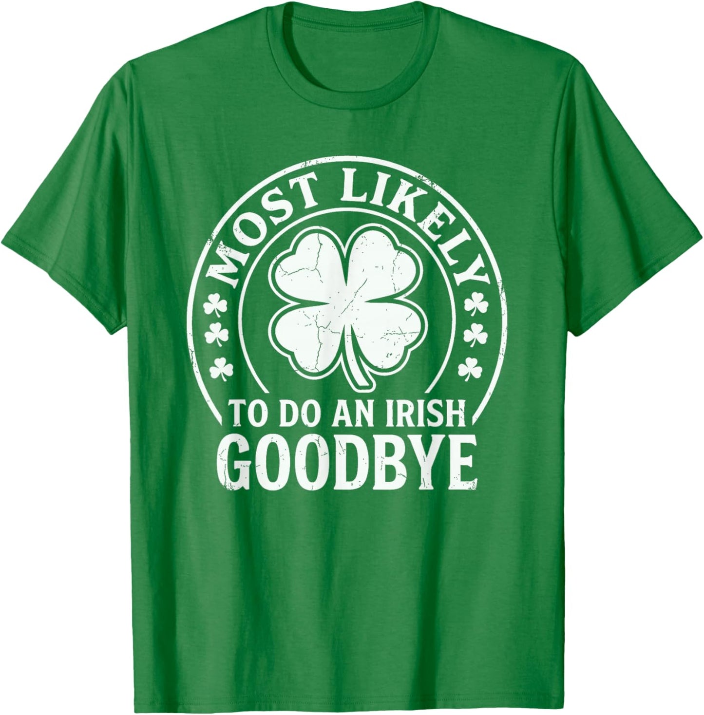 Most Likely to Do an Irish Exit Goodbye Funny St Patricks T-Shirt - T-Shirt | Irish Green