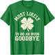 Most Likely to Do an Irish Exit Goodbye Funny St Patricks T-Shirt - T-Shirt | Irish Green