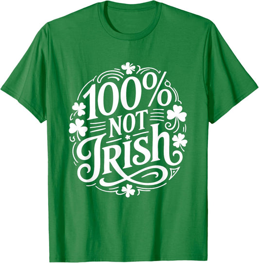 100% Not Irish Funny St Patricks Day T-Shirt - T-Shirt | Irish Green