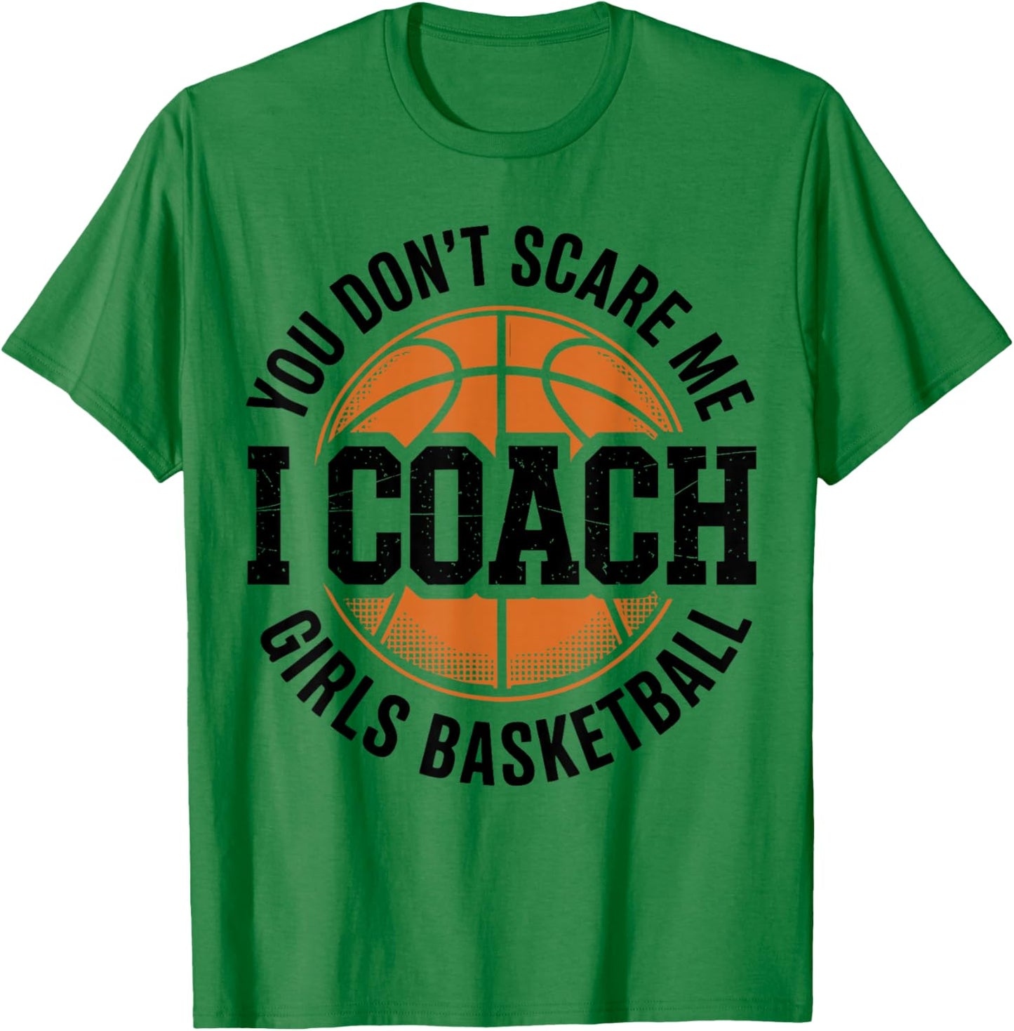 You Don't Scare Me I Coach Girls Basketball Funny Sports T-Shirt - T-Shirt | Irish Green