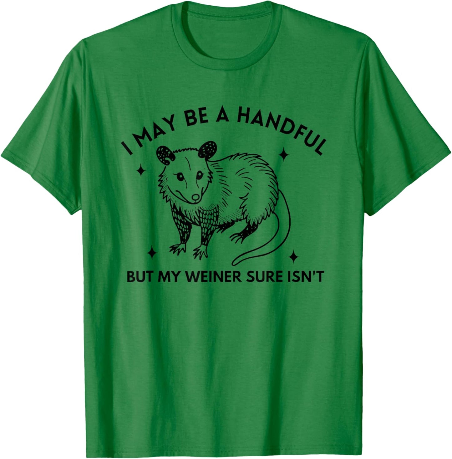 Opossum I May Be A Handful But My Weiner Sure Isn't T-Shirt - T-Shirt | Irish Green