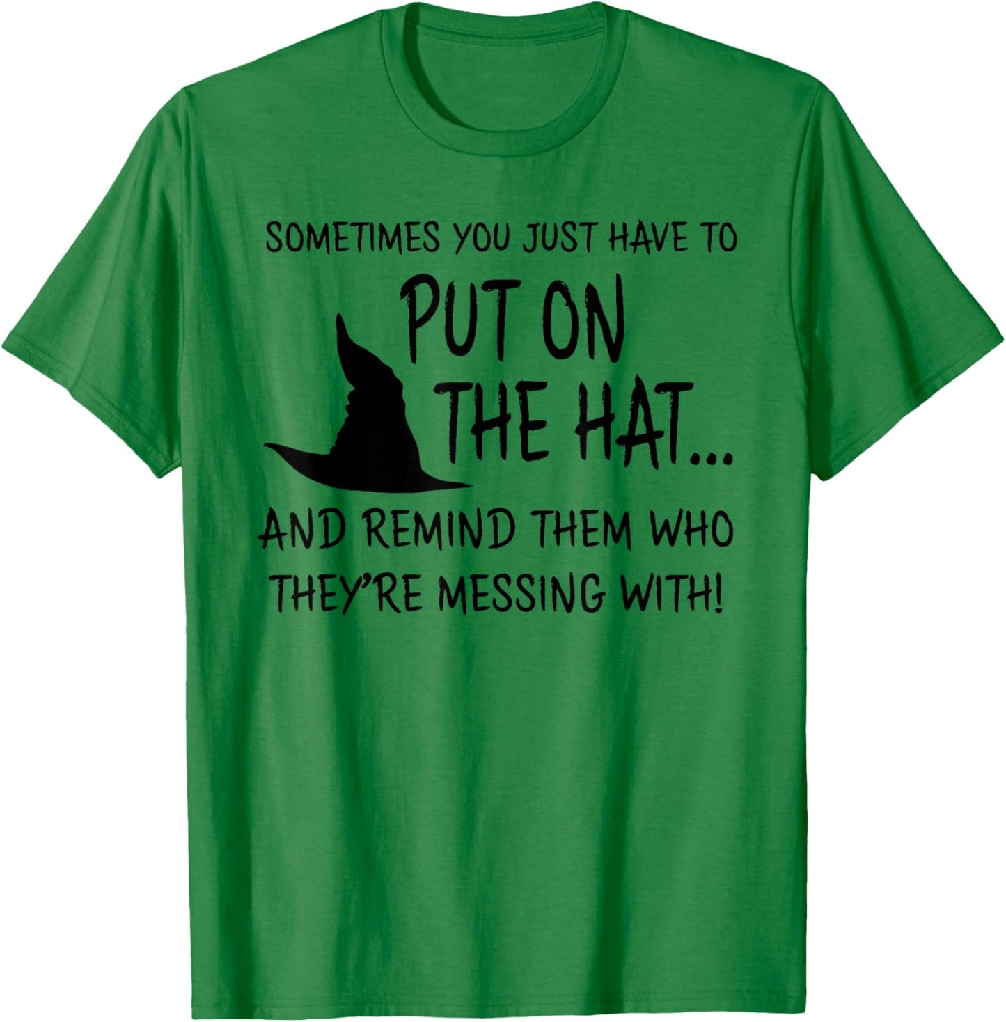 Sometimes You JUST Have to Put ON The HAT.. Halloween Design T-Shirt - T-Shirt | Irish Green