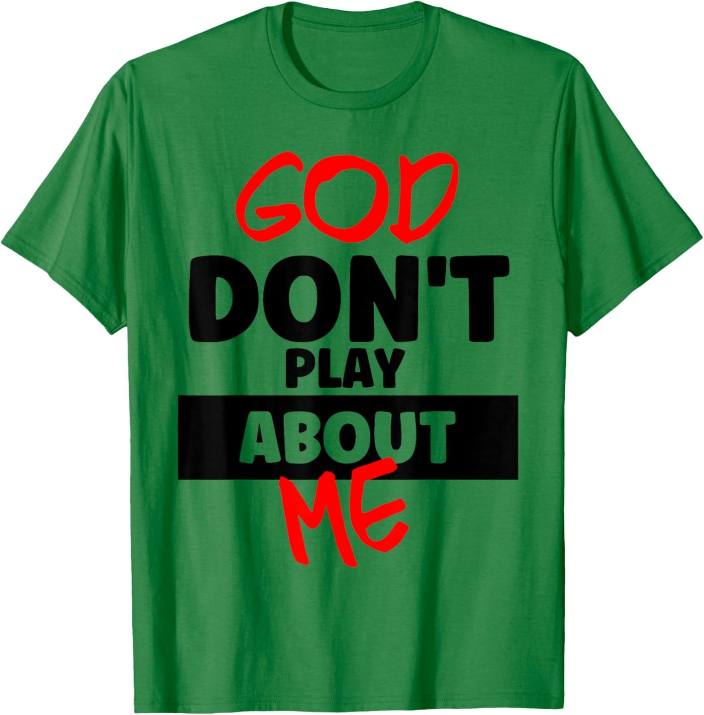 God Don’t Play About Me Faith Power Quote Bold Statement T-Shirt - T-Shirt | Irish Green
