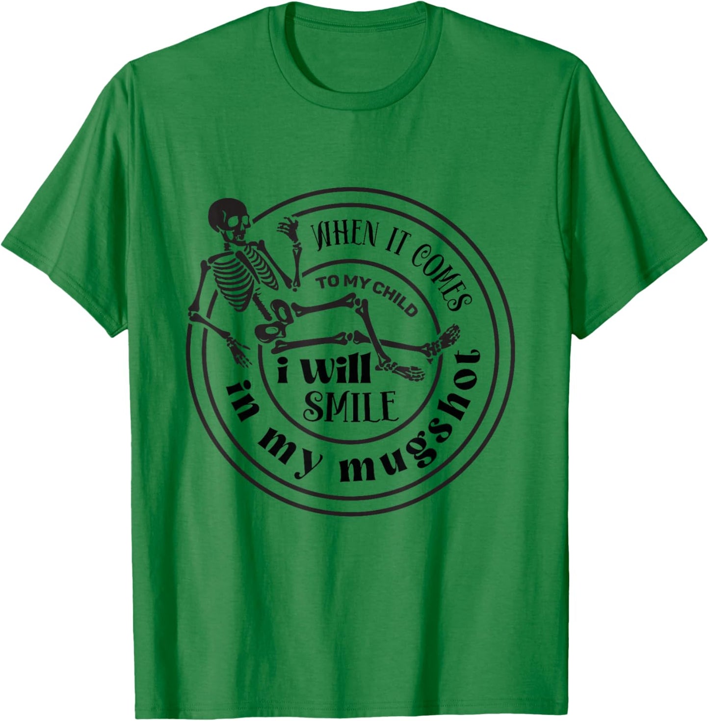 When It Comes to My Child I Will Smile in Mugshot T-Shirt - T-Shirt | Irish Green