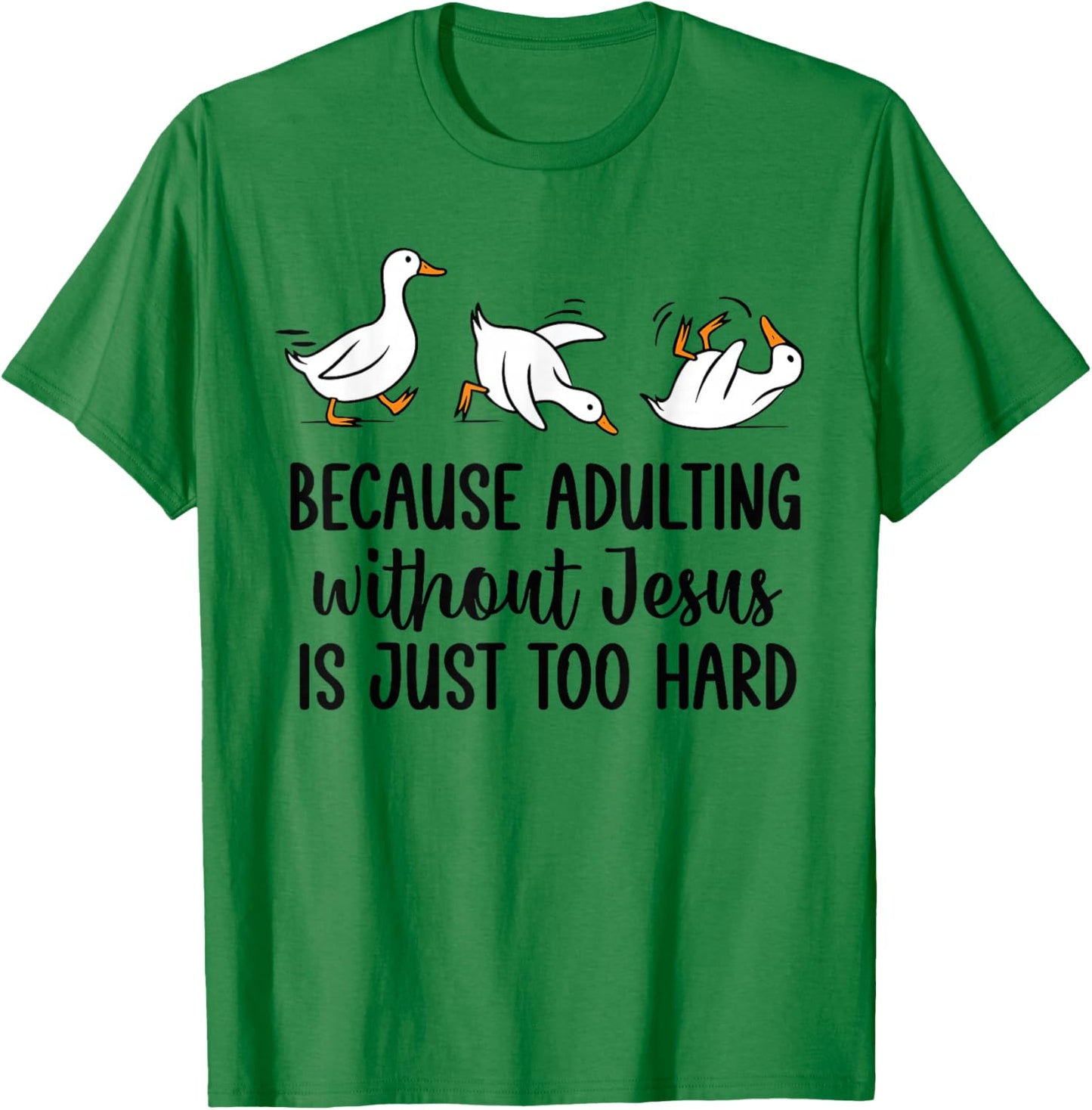 Because Adulting Without Jesus is Just Too Hard Funny Goose T-Shirt - T-Shirt | Irish Green