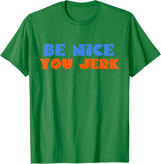 Be Nice You Jerk Funny Bold Quote T-Shirt - T-Shirt | Irish Green