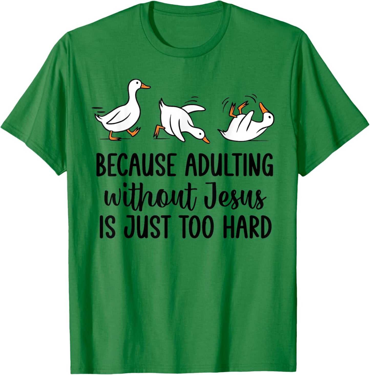 Goose Because Adulting Without Jesus is Just Too Hard T-Shirt - T-Shirt | Irish Green