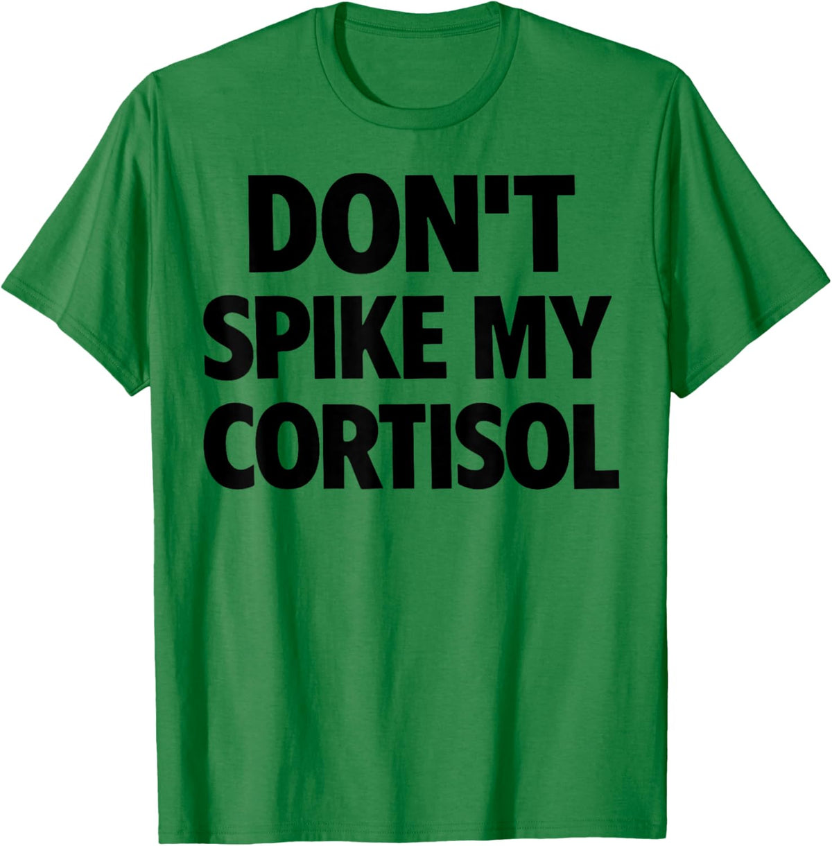 Don't Spike My Cortisol T-Shirt - T-Shirt | Irish Green