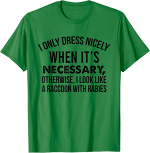 I Only Dress Nicely When Its Necessary I Look Like A Raccoon T-Shirt - T-Shirt | Irish Green