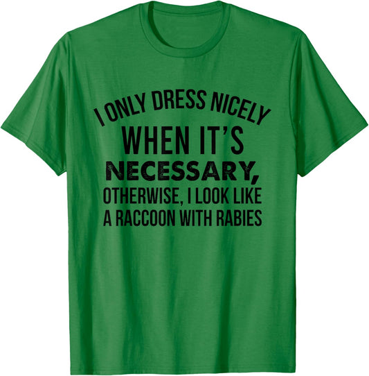 I Only Dress Nicely When Its Necessary I Look Like A Raccoon T-Shirt - T-Shirt | Irish Green