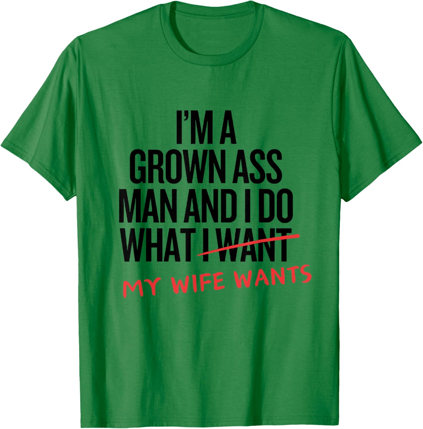 I'm a Grown Ass Man and I Do What My Wife Wants Family Joke T-Shirt - T-Shirt | Irish Green