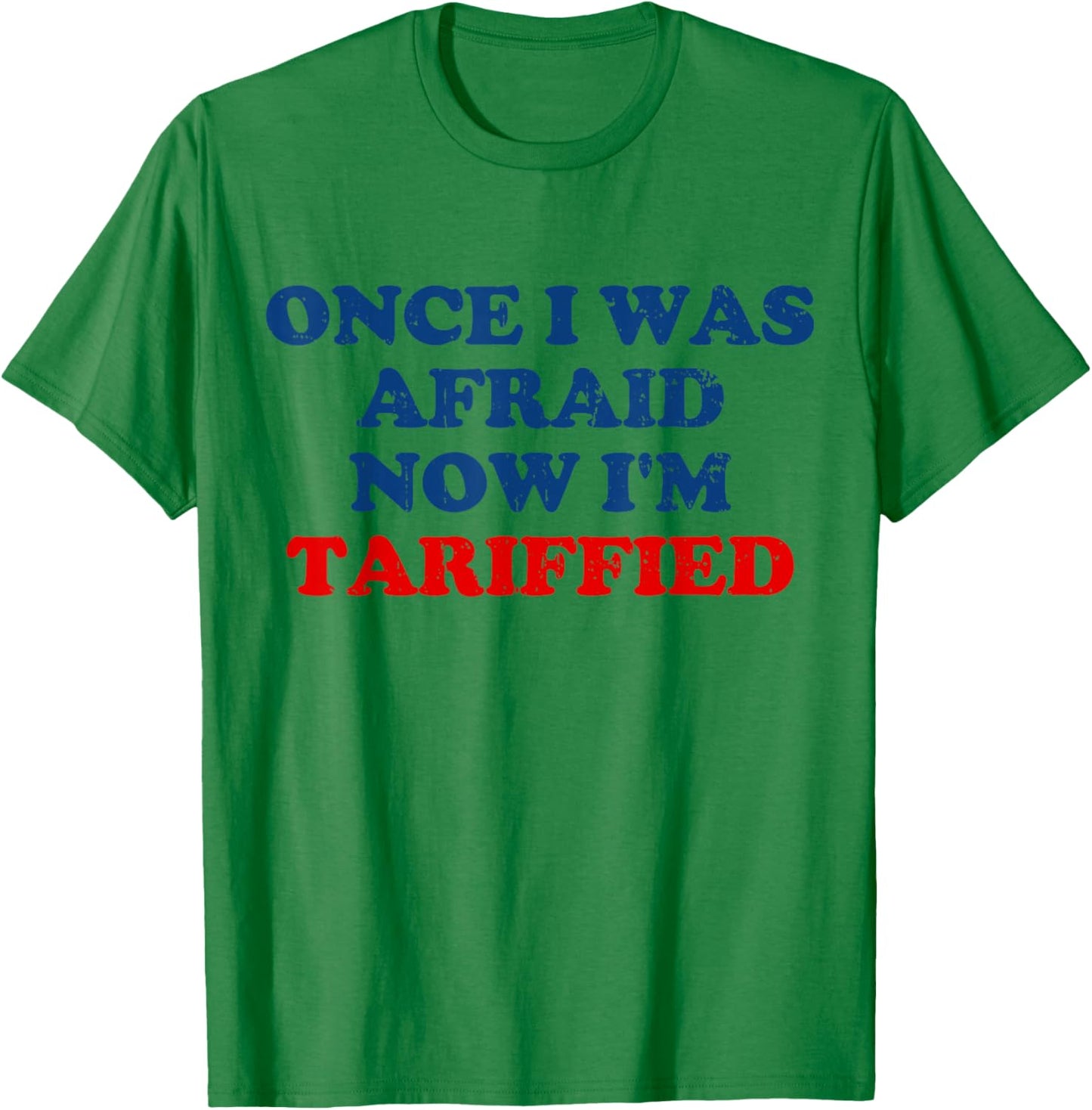 Once I was Afraid Now I'm Tariffied Funny Meme T-Shirt - T-Shirt | Irish Green