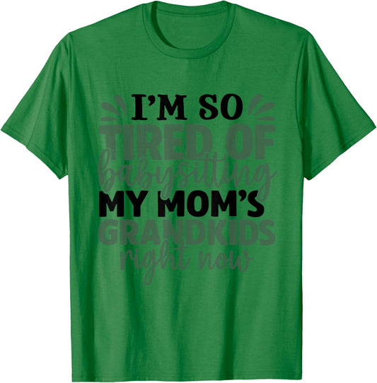 I'm So Tired of Babysitting My Mom's Grandkids Right Now T-Shirt - T-Shirt | Irish Green