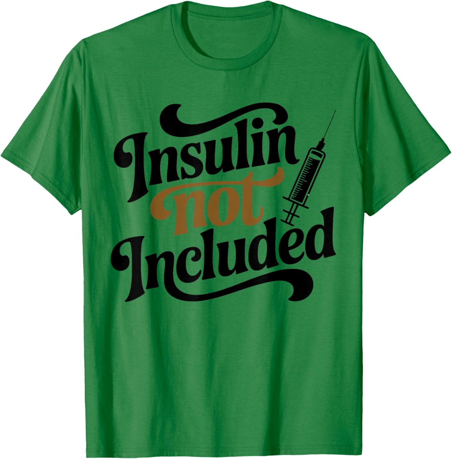 Insulin Not Included, Diabetic T2d T1d Diabetes Awareness T-Shirt - T-Shirt | Irish Green