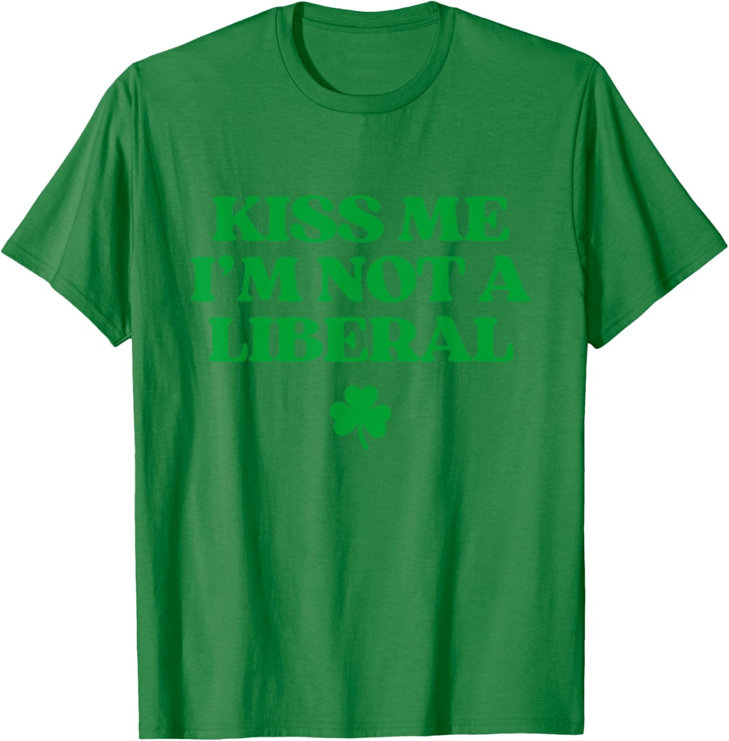 Kiss Me I'm Not A Liberal Shirt Funny St Patricks Day T-Shirt - T-Shirt | Irish Green
