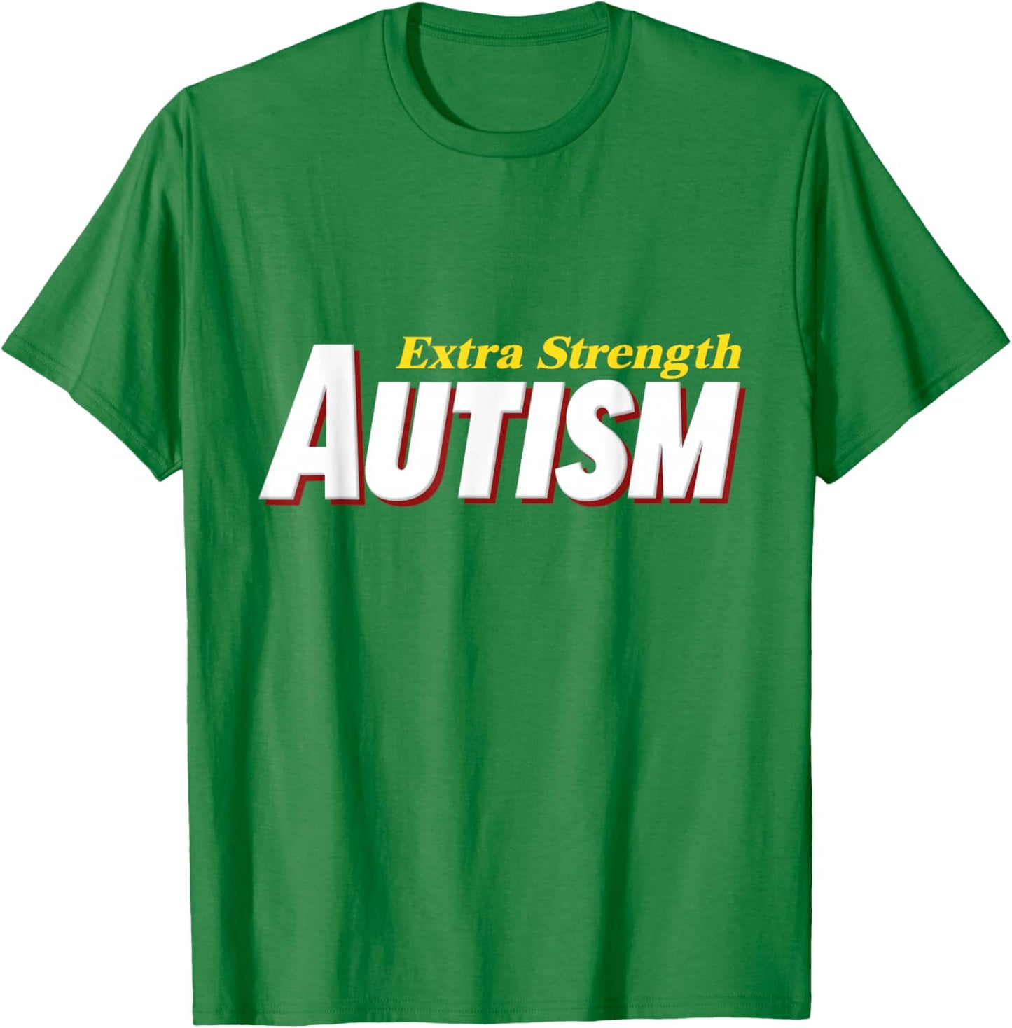 Extra Strength Autism - Inappropriate Autism T-Shirt - T-Shirt | Irish Green
