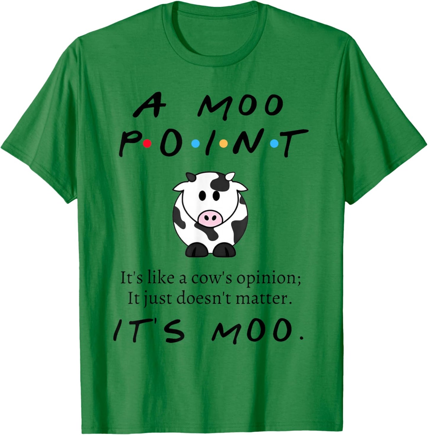 Moo Point It's Like A Cow's Opinion It's Just Doesn't Matter T-Shirt - T-Shirt | Irish Green
