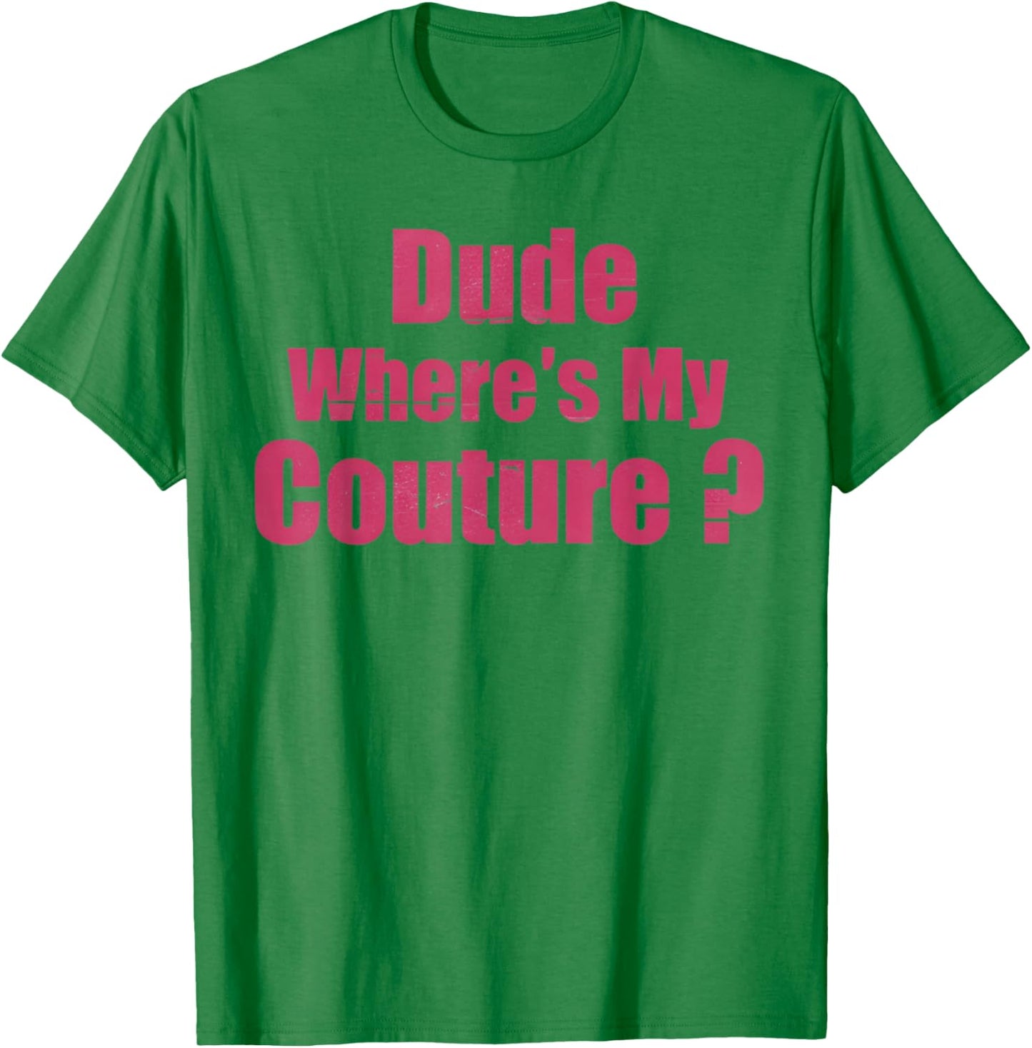 Dude Where's My Couture Funny Sarcastic Saying Women's Pink T-Shirt - T-Shirt | Irish Green